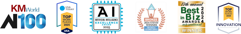 Recent awards include: KMWorld AI 100; USA Today Top Places to Work 2025; AI Excellence Award 2025; 2024 Stevie Winner (Bronze); 12th Annual Best in Biz Awards International 2024; Top Work Places 2025: Innovation