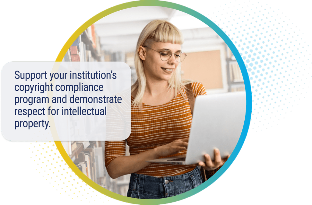 Support your institution's copyright compliance program and demonstrate respect for intellectual property.